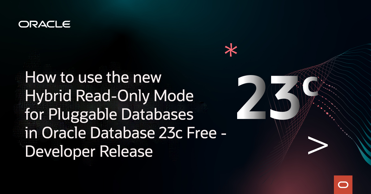 How to use the new Hybrid Read-Only Mode for Pluggable Databases in Oracle Database 23c Free – Developer Release