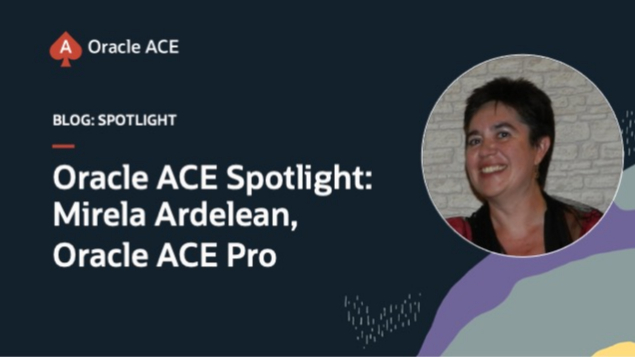 Oracle ACE Spotlight: Mirela Ardelean, Oracle ACE Pro
