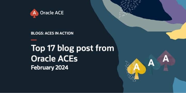 Top 17 blog posts from Oracle ACEs – February 2024 | ace