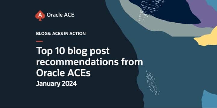 Top 10 blog posts from Oracle ACEs – January 2024 | ace