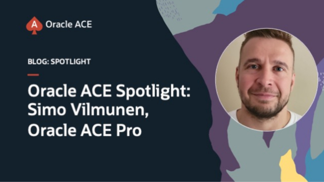 Oracle ACE Spotlight: Simo Vilmunen, Oracle ACE Pro