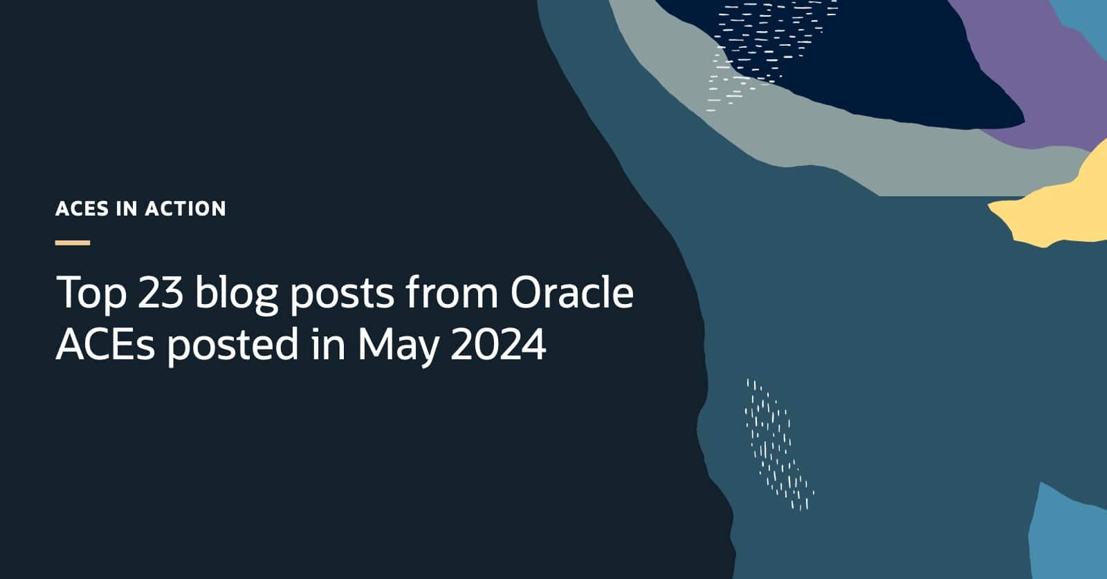 Oracle Blog Top 23 blog posts from Oracle ACEs – May 2024 | ace