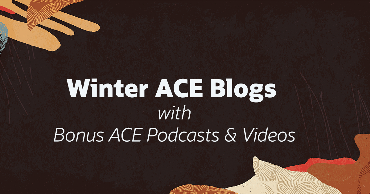 Winter ACE Blogs + Bonus ACE Podcasts & Videos
