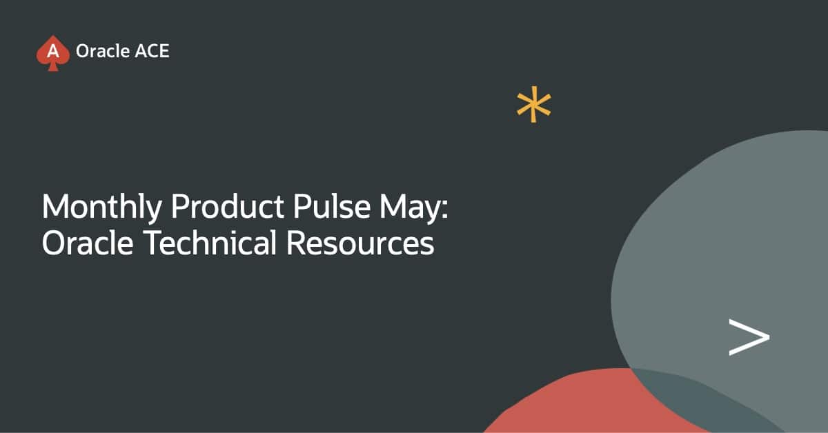 Monthly Product Pulse: May 2026—Oracle Technical Resources