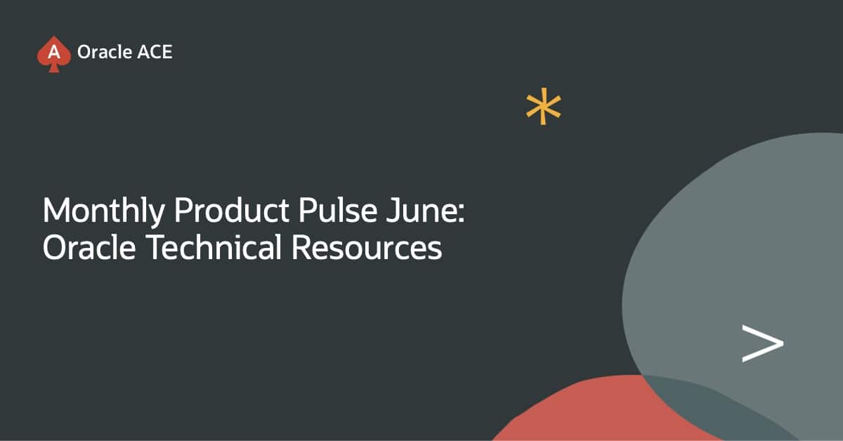 Monthly Product Pulse: June 2026—Oracle Technical Resources