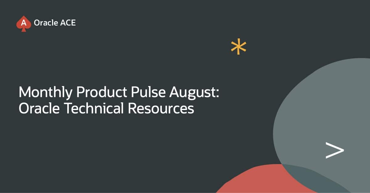 Monthly Product Pulse: August 2026—Oracle Technical Resources