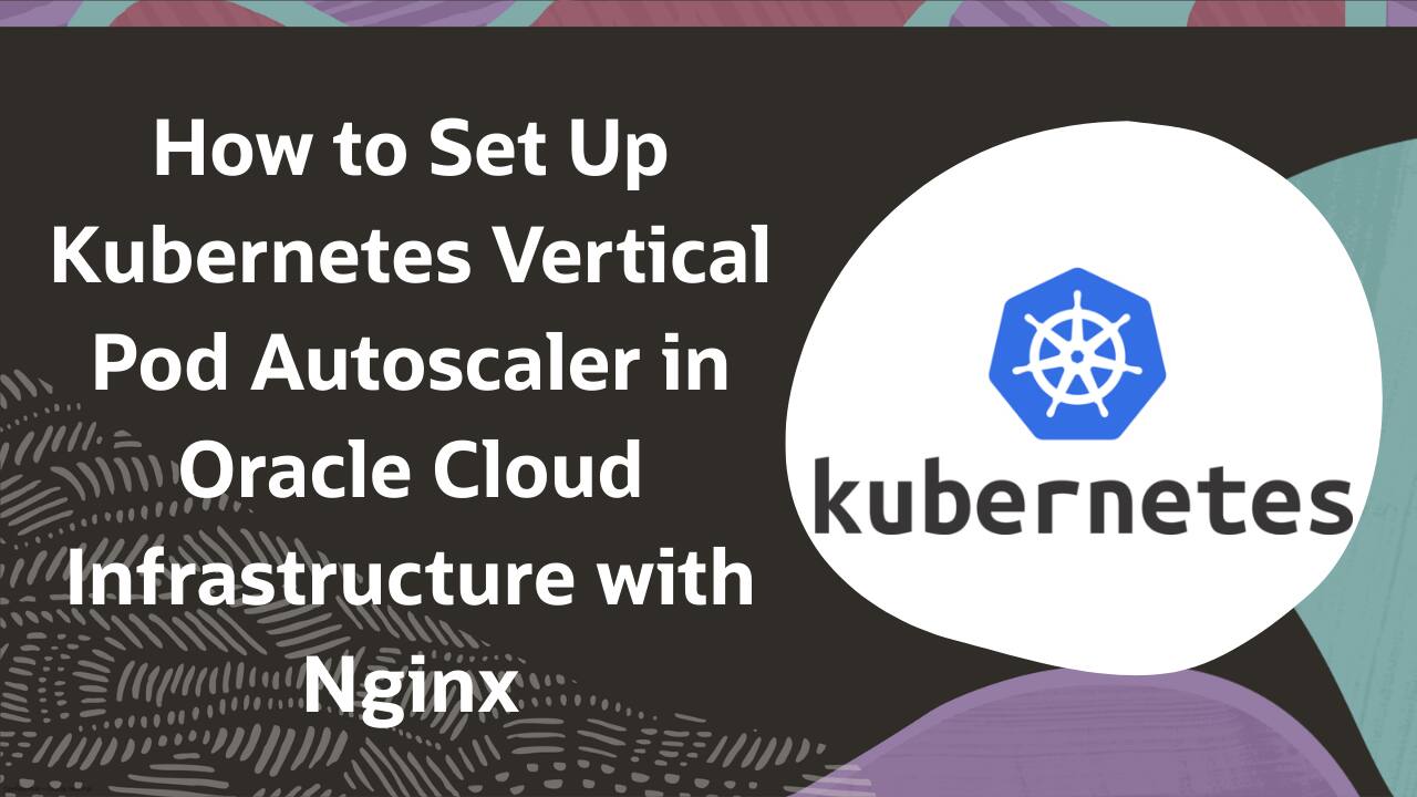 How to Set Up Kubernetes Vertical Pod Autoscaler in Oracle Cloud ...