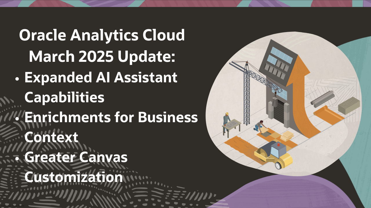 Oracle Analytics Cloud March 2025 Update: Expanded AI Assistant Capabilities, Enrichments for Business Context, and Greater Canvas Customization