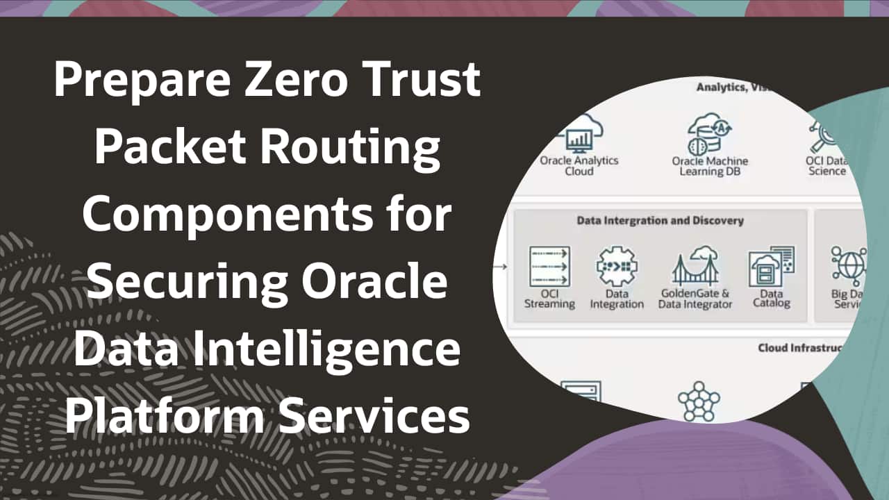 Prepare Zero Trust Packet Routing Components for Securing Oracle