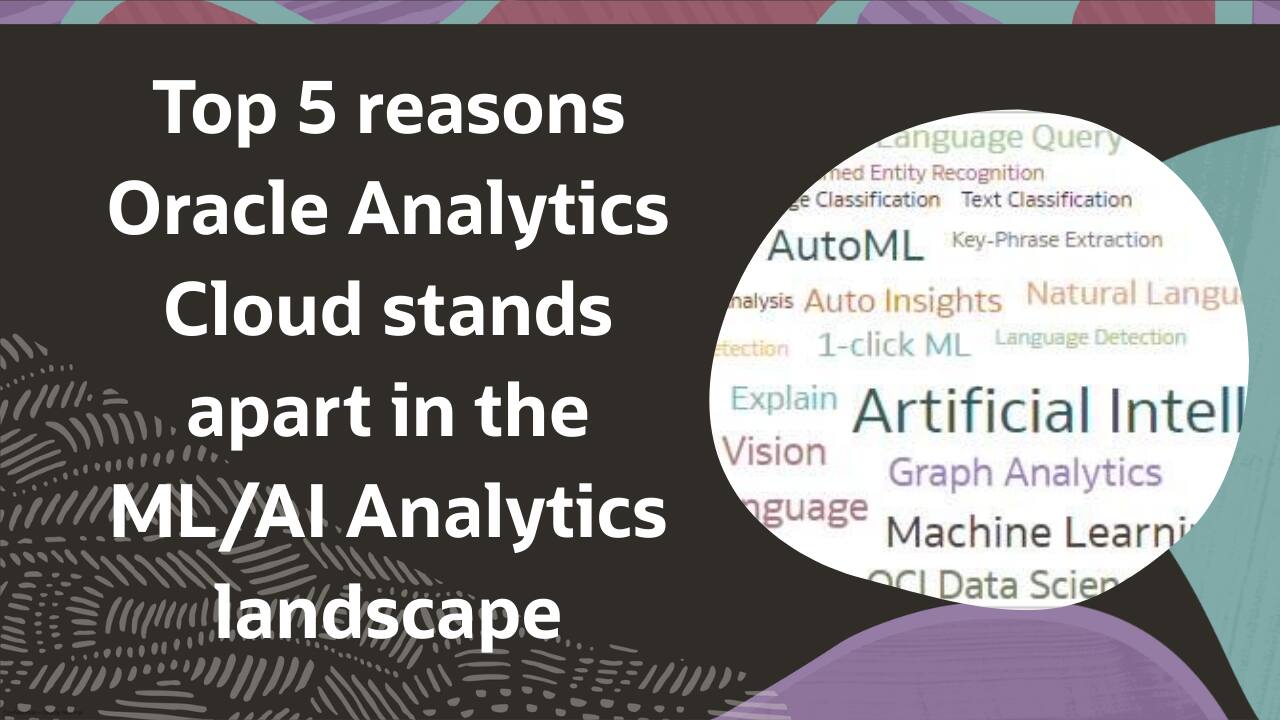 Top 5 reasons Oracle Analytics Cloud stands apart in the ML/AI ...