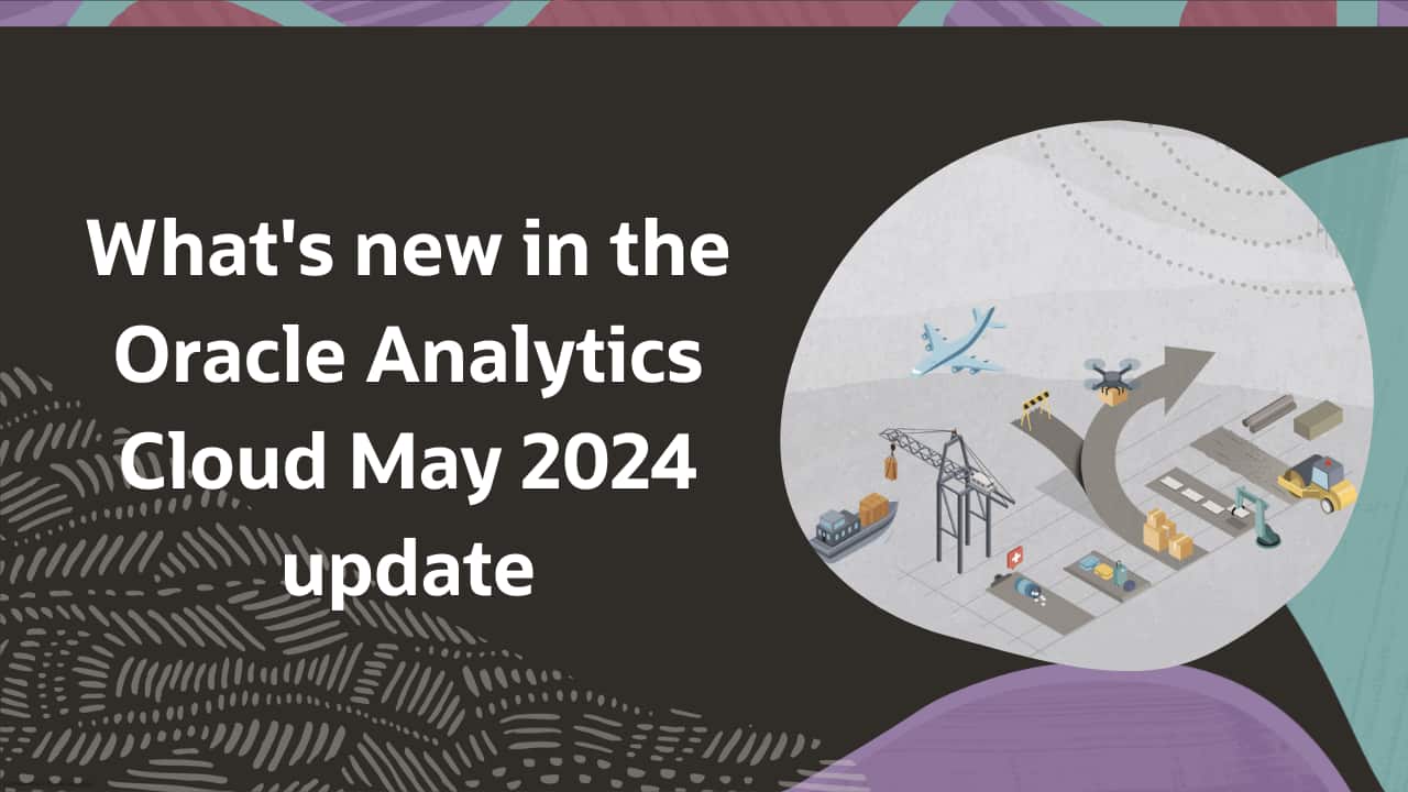 What’s new in the Oracle Analytics Cloud May 2024 update | analytics
