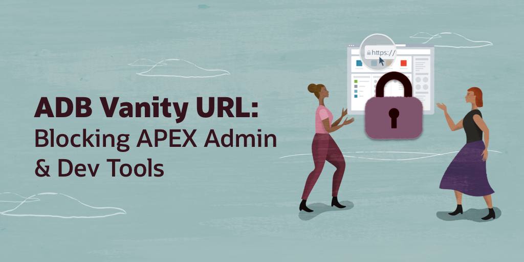 Oracle Autonomous Database Vanity URLs Part 2: Blocking APEX Developer and Administrator Tools