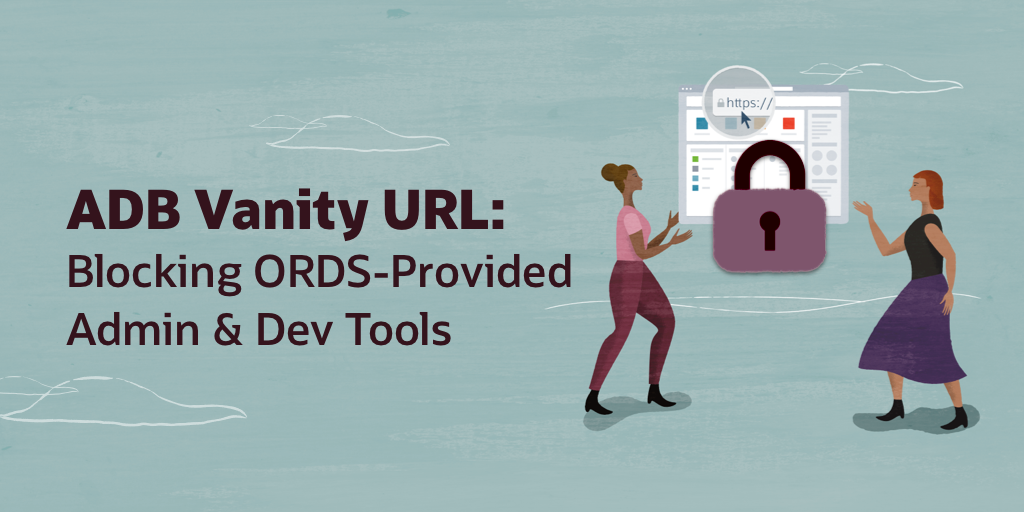 Oracle Autonomous Database Vanity URLs Part 3: Blocking ORDS-Provided Developer and Administrator Tools