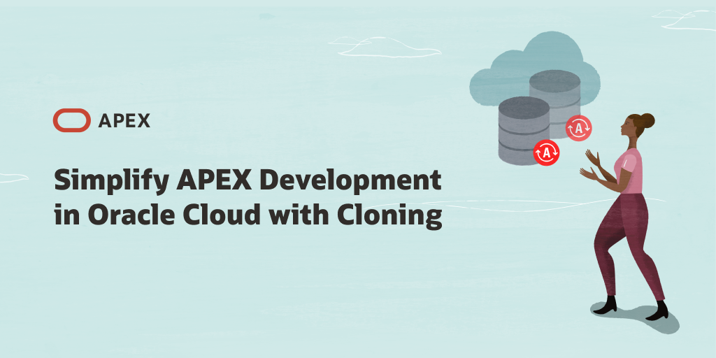 Simplify APEX Development in Oracle Cloud with Autonomous Database Cloning