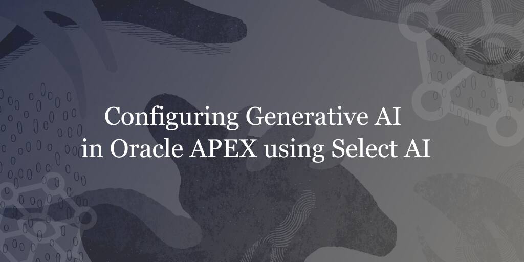Configuring Generative AI in Oracle APEX using Select AI | apex
