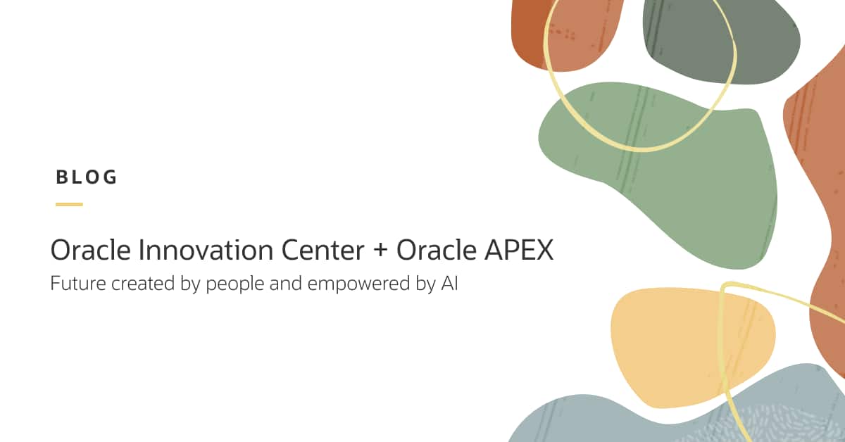 Oracle Innovation Center + Oracle APEX = Future created by people and empowered by AI