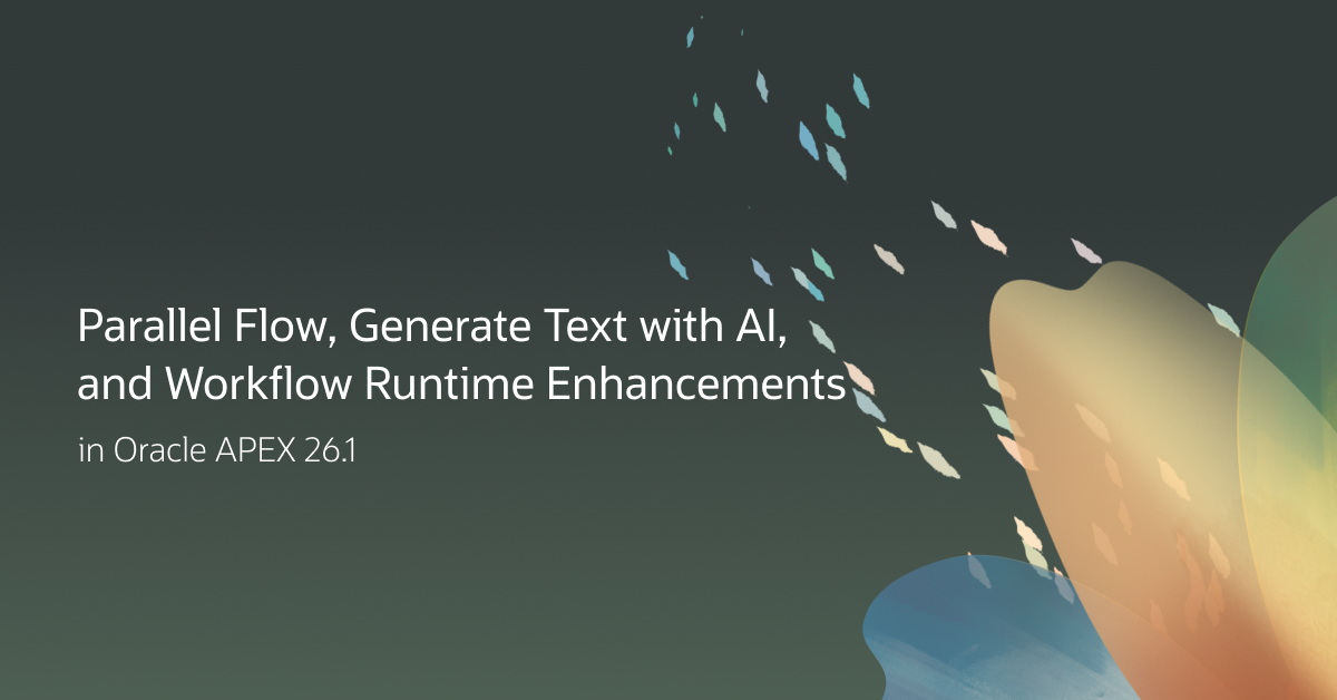 Oracle APEX 26.1: Parallel Flow, Generate Text with AI, and Workflow Runtime Enhancements