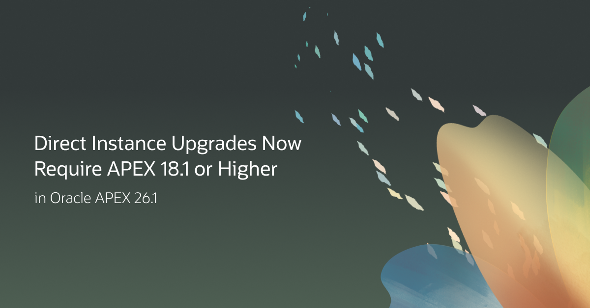 Oracle APEX 26.1: Direct Instance Upgrades Now Require APEX 18.1 or Higher