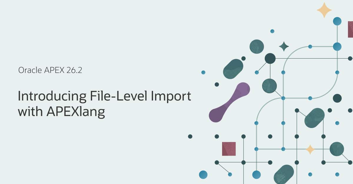 Introducing File-Level Import with APEXlang in Oracle APEX 26.2