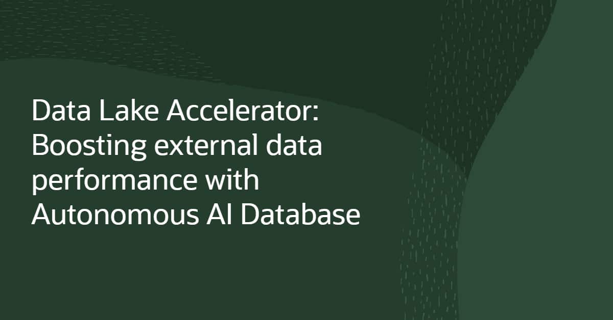 Introducing Data Lake Accelerator: Boosting External Data Performance with Oracle Autonomous AI Database