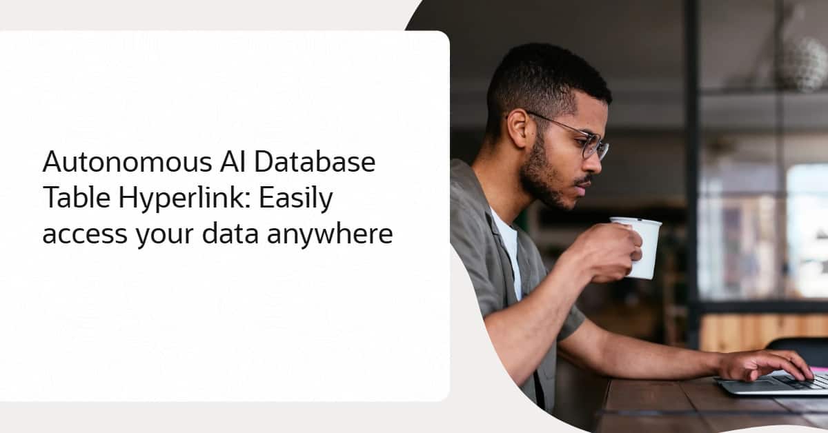 Oracle Autonomous AI Database Table Hyperlink: Easily Access Your Data Anywhere