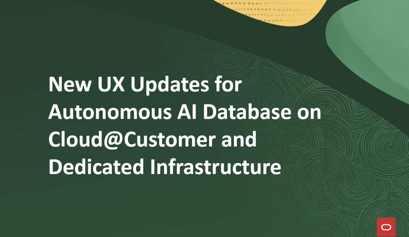 New UX Updates for Autonomous AI Database on Cloud@Customer and Dedicated Infrastructure