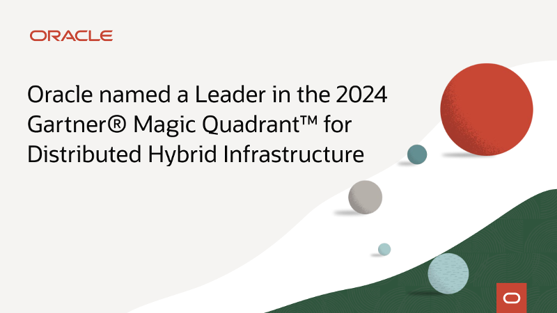 Oracle recognized as a Leader for a second year in the 2024 Gartner Magic Quadrant for Distributed Hybrid Infrastructure