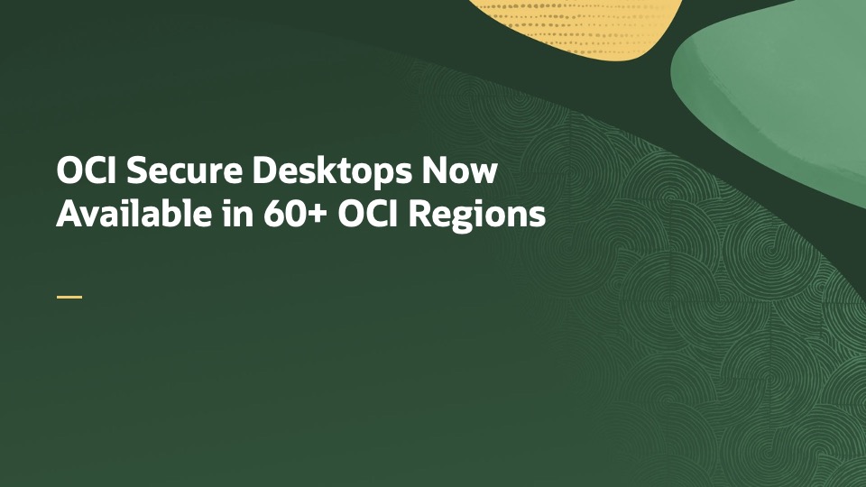 OCI Secure Desktops Now Available in 60+ OCI Regions