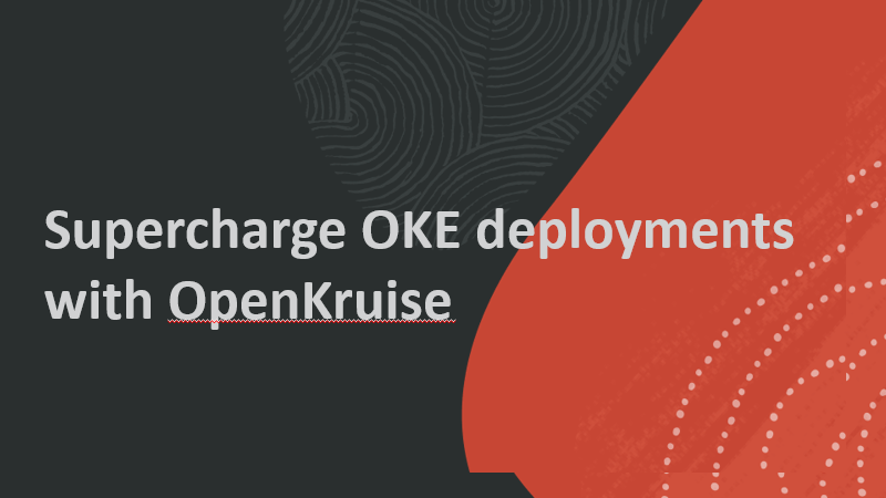 Supercharge OKE deployments with OpenKruise: safer updates, sidecar management and cluster-wide ops