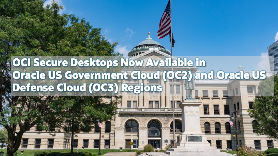 Announcing OCI Secure Desktops Availability in OC2 and OC3 US Government and Defense Regions