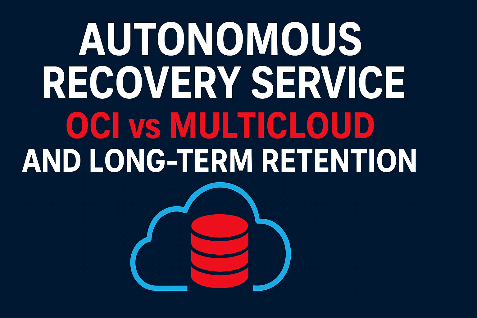 Autonomous Recovery Service on Exadata Database Dedicated: OCI vs Multicloud and LTR(Long-Term Backup)
