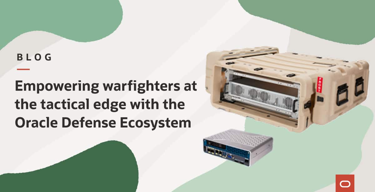 Empowering warfighters at the tactical edge with the Oracle Defense Ecosystem