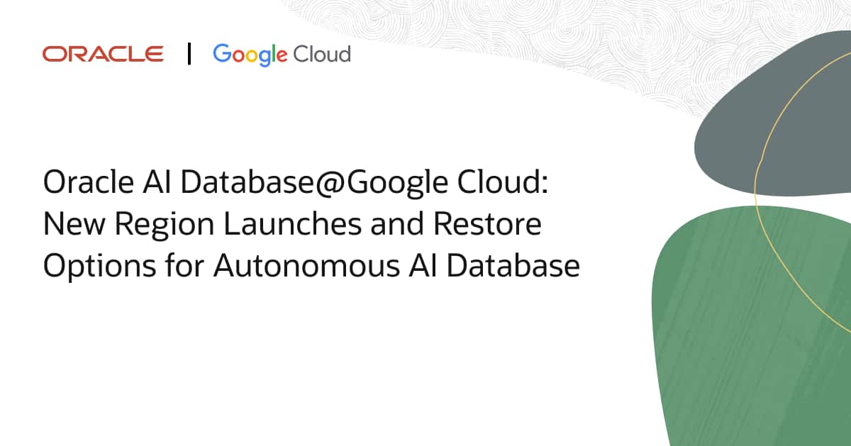 Oracle AI Database@Google Cloud: New Region Launches + Restore Options for Autonomous AI Database