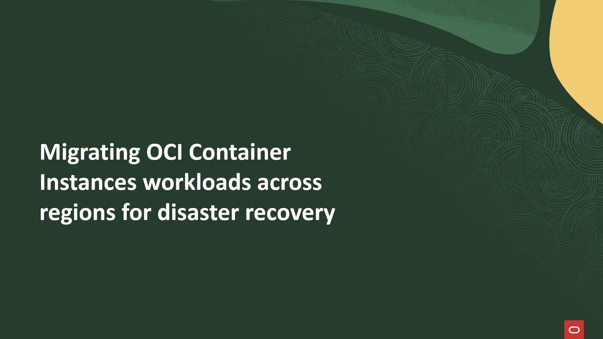 Migrating OCI Container Instances workloads across regions for disaster recovery