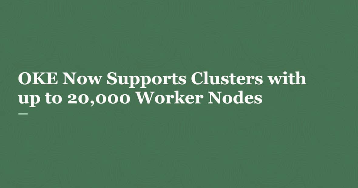 OKE Now Supports Clusters with up to 20,000 Worker Nodes