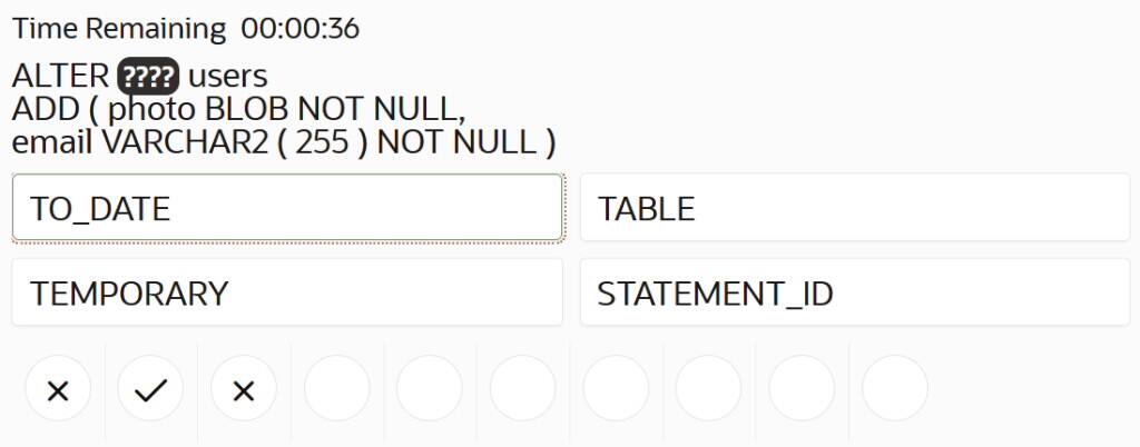 Speed SQL example: guess the missing keyword (????) in: ALTER ???? users ADD ( photo BLOB NOT NULL, email VARCHAR2 (255) not null ) from the options to_date, table, temporary, statement_id