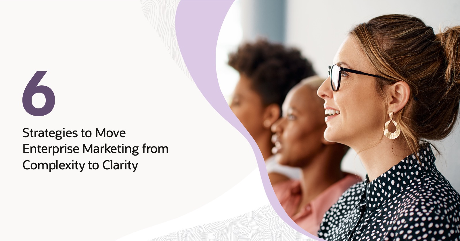Six Strategies to Move Enterprise Marketing from Complexity to Clarity