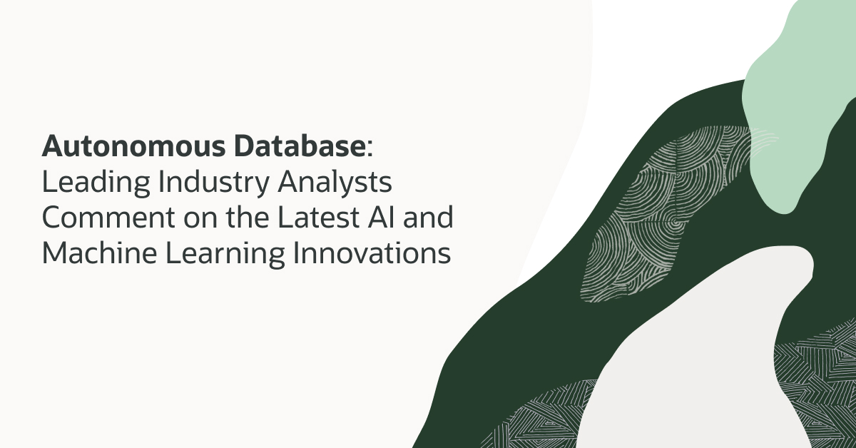 Leading Industry Analysts Comment on the Latest AI and Machine Learning Innovations to Autonomous Database