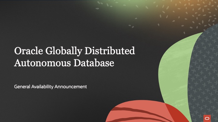 Announcing the general availability of Oracle Globally Distributed Autonomous Database