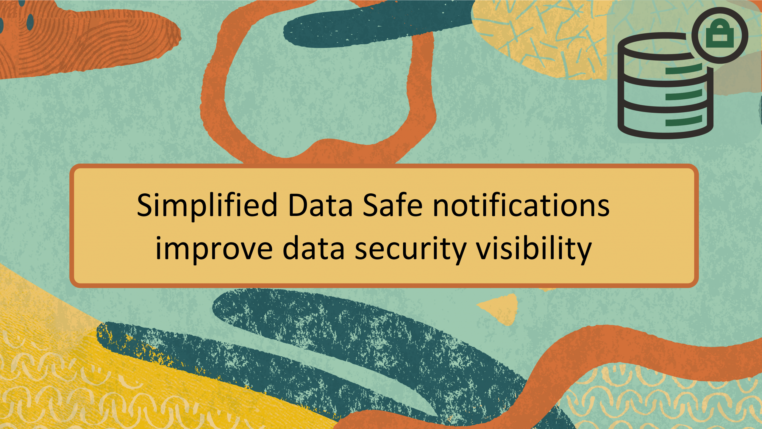 Simplified Data Safe notifications improve data security visibility ...