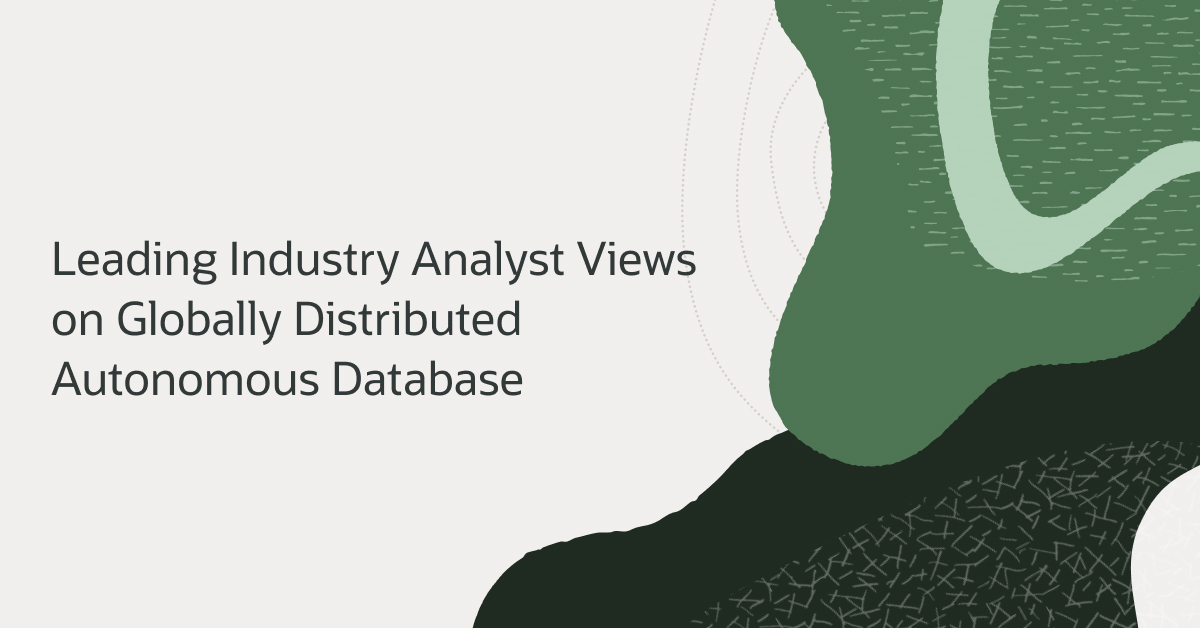 Leading Industry Analyst Views on Oracle Globally Distributed Autonomous Database