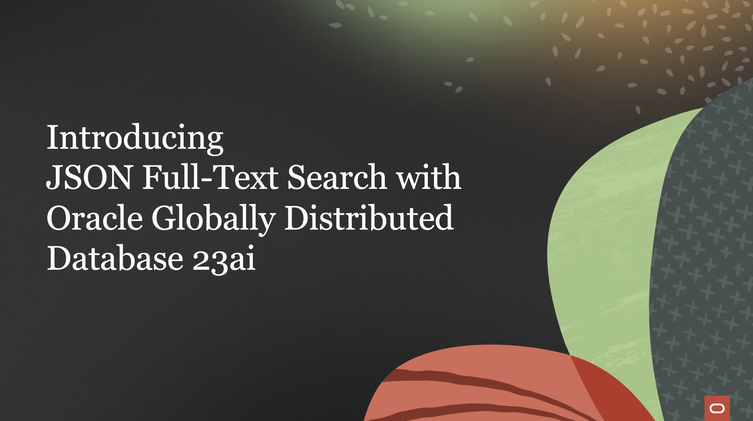 Introducing JSON Full-Text Search with Oracle Globally Distributed Database 23ai
