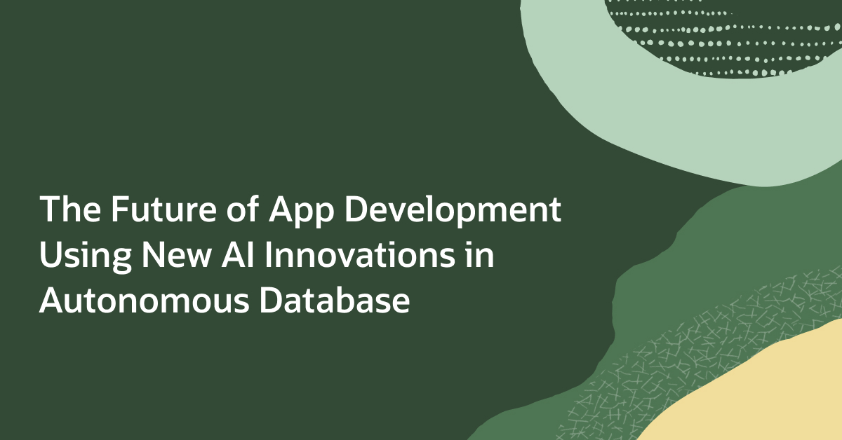 The Future of App Development Using New AI Innovations in Autonomous Database