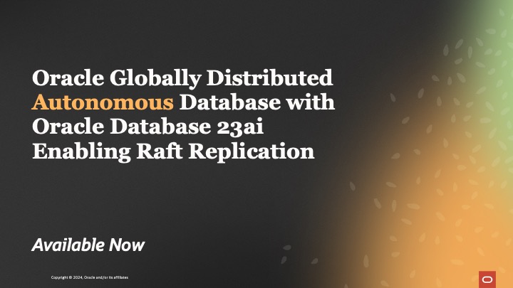 Announcing Globally Distributed Autonomous Database Support for Oracle Database 23ai Enabling Raft Replication