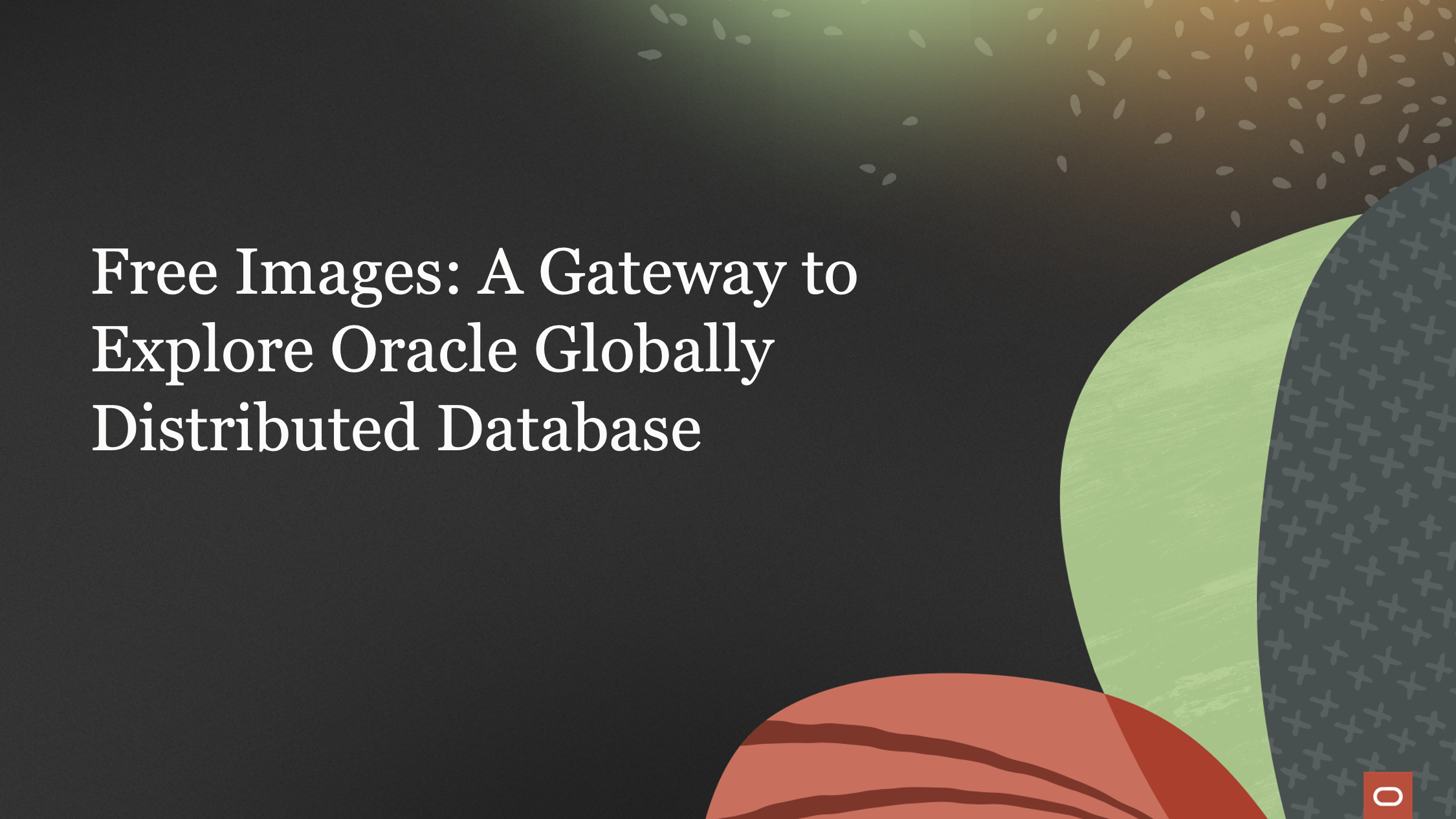 Getting Started with Oracle Globally Distributed Database: Explore the Power of Free Images for Seamless Deployment