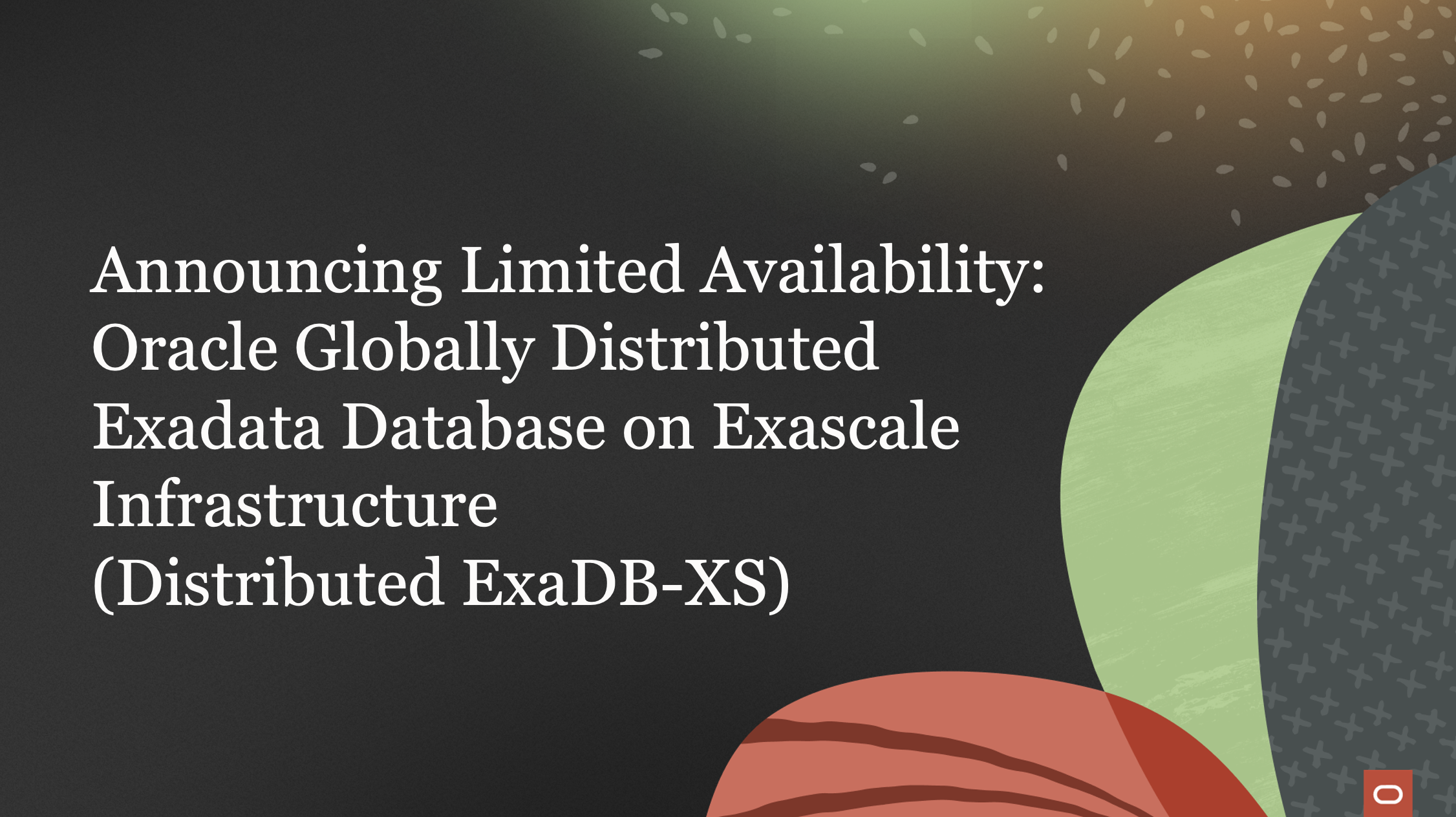 Announcing Limited Availability: Oracle Globally Distributed Exadata Database on Exascale Infrastructure with Built-in Replication and Compute-Storage Separation