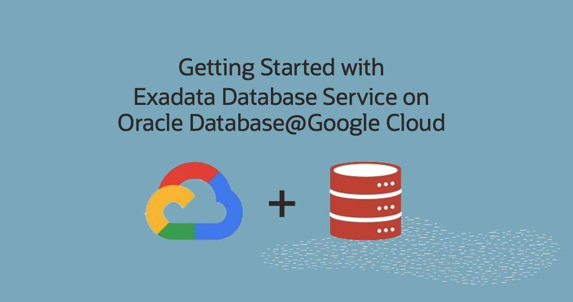 Getting Started with Exadata Database Service on Oracle Database@Google Cloud