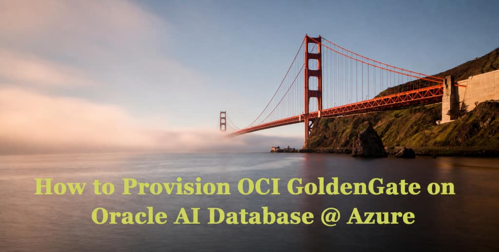 How to Provision OCI GoldenGate within Oracle AI Database@Azure