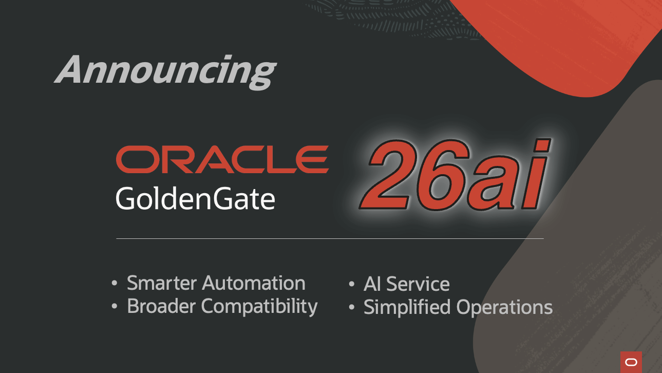 Announcing Oracle GoldenGate 26ai smarter automation, broader compatibility, and simplified operations