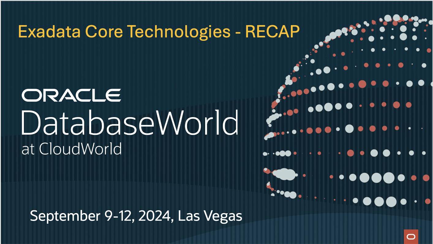 Oracle Cloud World 2024 Recap – Exadata Core Technologies
